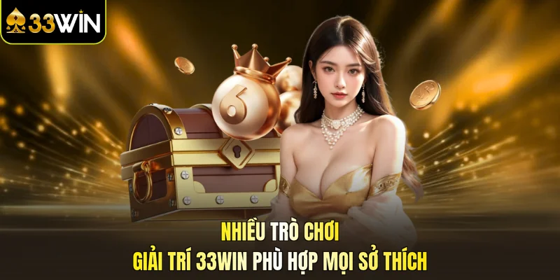 Nhiều trò chơi giải trí 33WIN phù hợp mọi sở thích